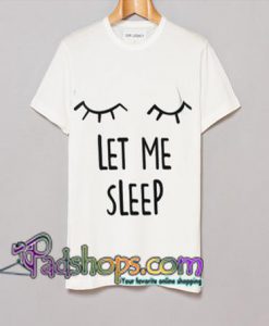 Let me sleep white tees tshirt