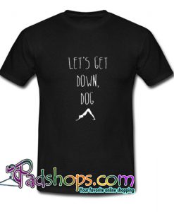 Let s Get Down Dog Trending  T Shirt SL