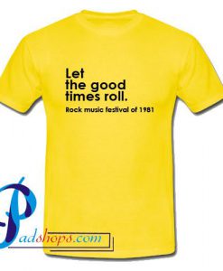 Let the good times roll T Shirt