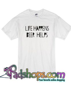 Life Happens Beer Helps T-Shirt