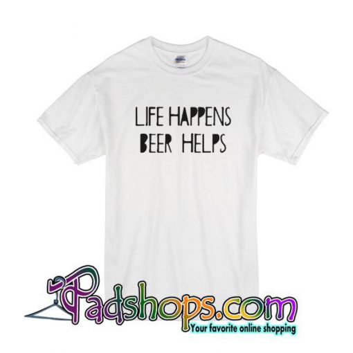 Life Happens Beer Helps T-Shirt