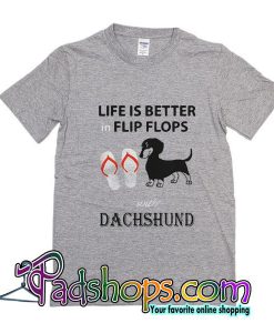 Life Is Better Flip Flops Dachshund T-Shirt