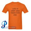 Life Is Shit And Then You Die T Shirt