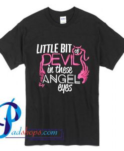 Little bit of devil in those angel eyes T Shirt