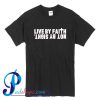 Live By Faith Not By Sight T Shirt