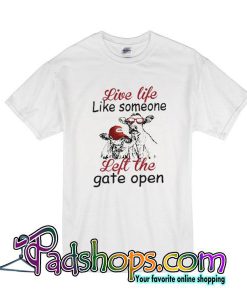 Live Life Like Someone Left Gate Open T-Shirt