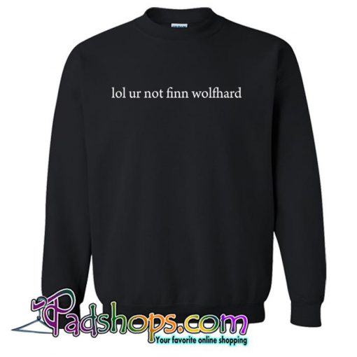 Lol Ur Not Finn Wolfhard Sweatshirt (PSM)