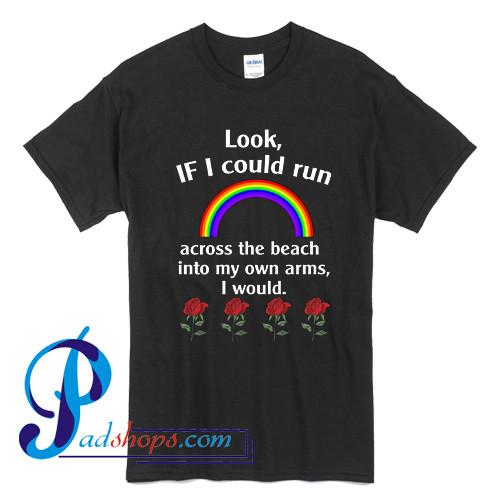 Look If I Could Run Into My Own Arms I Would T Shirt