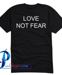 Love Not Fear T Shirt Back