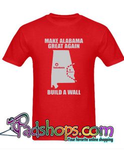 Make Alabama Great Again Build A Wall T-Shirt