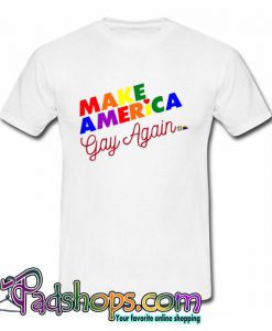 Make America Gay Again T Shirt (PSM)