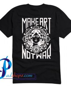 Make Art Not War T Shirt Back