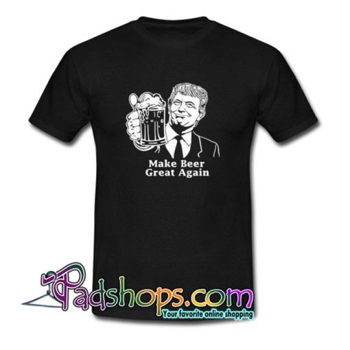 Make Beer Great Again Trump Beer T Shirt SL