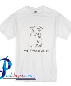 May The Force Be With You T Shirt