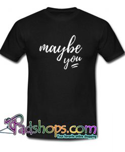 Maybe You T shirt SL