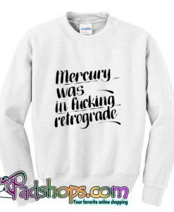 Mercury Was In Fucking Retrograde Sweatshirt (PSM)