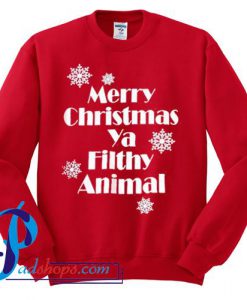 Merry Christmas Ya Filthy Animal Ugly Christmas Sweatshirt