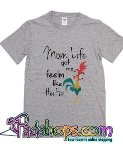 Mom Life Got Me Feelin Like Hei Hei T-Shirt