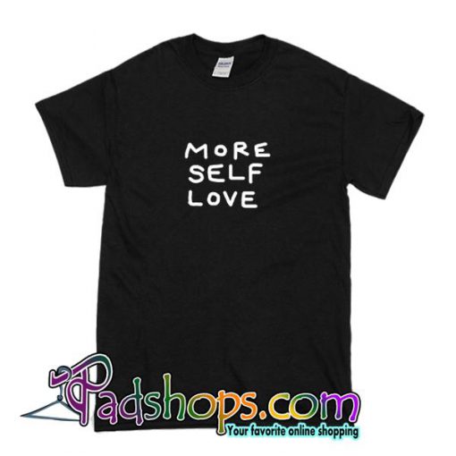 More Self Love T Shirt