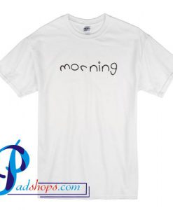 Morning T shirt