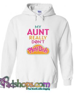 My Aunt really don’t Play-Doh Hoodie