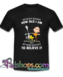 My Body Knows How Old I Am T Shirt SL