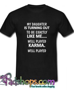 My Daughter Is Turning Out To Be Exactly Like Me T shirt SL