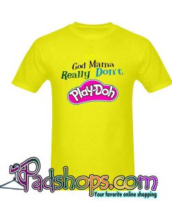 My Good Mama Really Don't Play-Doh T-Shirt