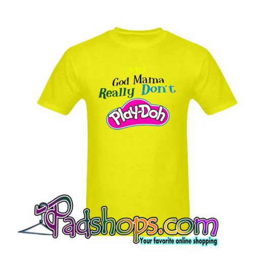 My Good Mama Really Don't Play-Doh T-Shirt