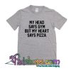 My Head Says Gym But My Heart Says Pizza T-Shirt