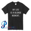 My Life Is a Blonde Moment T Shirt