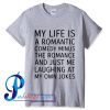 My Life Is a Romantic Comedy Minus The Romance T Shirt
