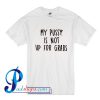 My Pussy Is Not Up For Grabs T Shirt