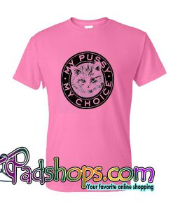 My Pussy My Choice T Shirt