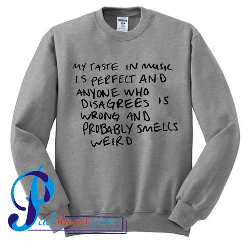 My Taste in Music is Perfect and Anyone Who Disagrees Sweatshirt
