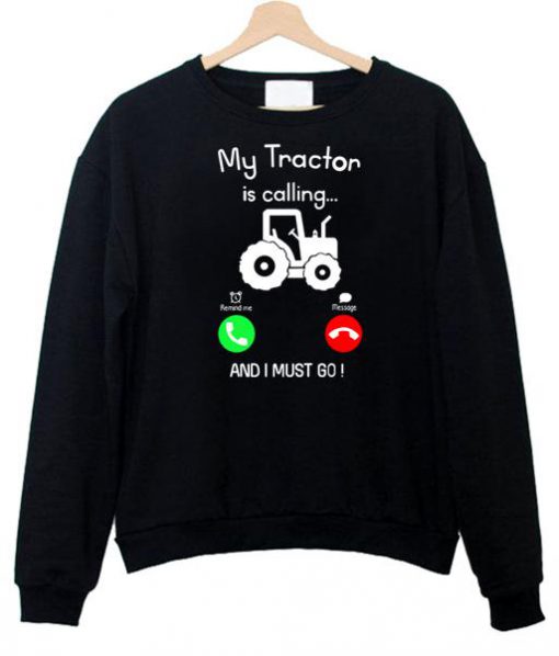 My Tractor Is Calling And I Must Go Sweatshirt