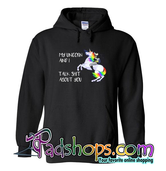 My Unicorn And I Talk Shit About You Hoodie