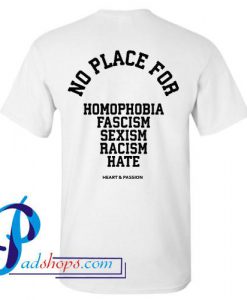 NO PLACE for homophobia fascism sexism racism hate T shirt Back