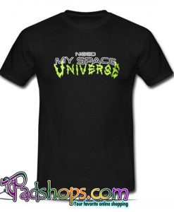 Need My Space Universe  T Shirt (PSM)