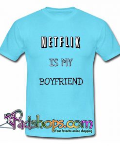 Netflik Is My Boyfrien T Shirt SL
