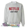 Netflix And Chill Sweatshirt (PSM)