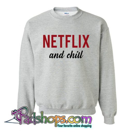 Netflix And Chill Sweatshirt (PSM)