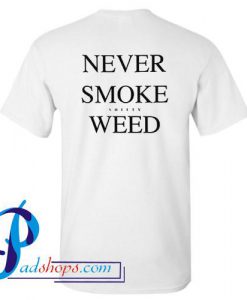 Never Smoke Shitty Weed T Shirt Back