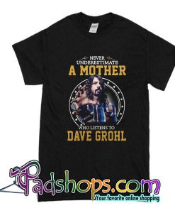 Never Underestimate A Mother Who Listens To Dave Grohl T-Shirt
