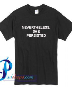 Nevertheless She Persisted T Shirt