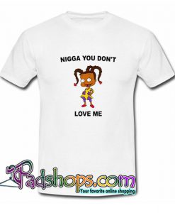 Nigga you don t love me  T Shirt SL