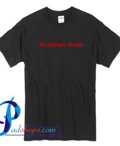 No Apologies Accepted T Shirt