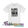 No Honey You're Thinner Than Me Not Prettier T-Shirt