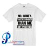 No Honey Youre Thinner Than Me Not Prettier T Shirt