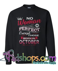 No woman is perfect except those born in October Sweatshirt